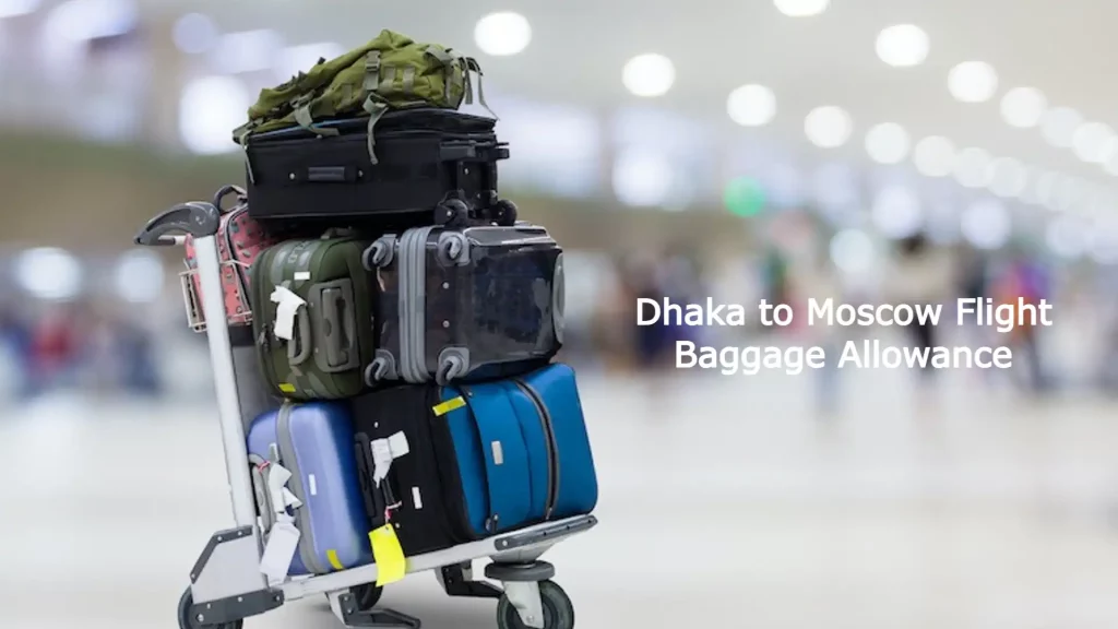 Dhaka to Moscow Flight Baggage Allowance